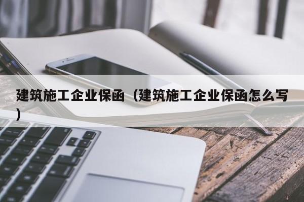 乐鱼官网-建筑施工企业保函（建筑施工企业保函怎么写）