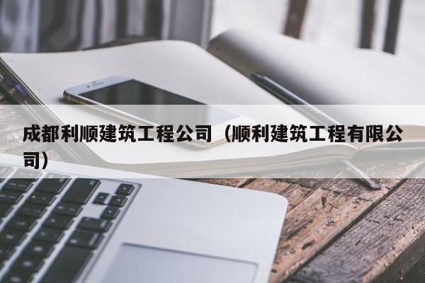 乐鱼官网-成都利顺建筑工程公司（顺利建筑工程有限公司）