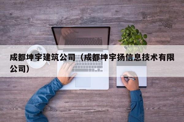 乐鱼官网-成都坤宇建筑公司（成都坤宇扬信息技术有限公司）
